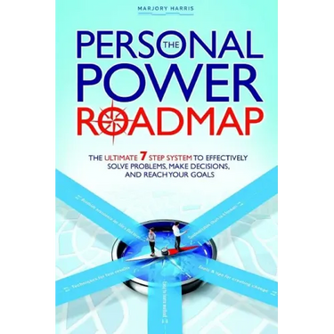 The Personal Power Roadmap: The Ultimate 7 Step System to Effectively Solve Problems, Make Decisions, and Reach Your Goals