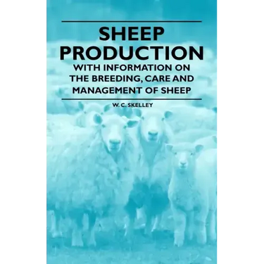Sheep Production - With Information on the Breeding, Care and Management of Sheep