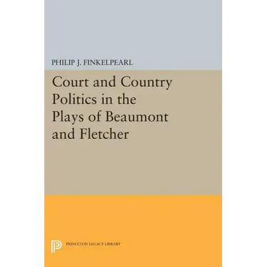 Court and Country Politics in the Plays of Beaumont and Fletcher