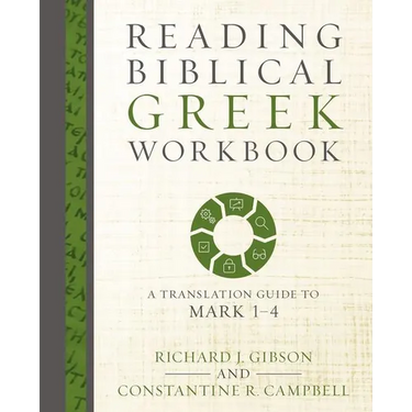The Reading Biblical Greek Workbook: A Translation Guide to Mark 1-4