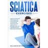Sciatica Exercises: Simple Techniques, Stretching and Yoga Exercises to Find Relief From Back Pain and Sciatica. Ricover your Life Forever