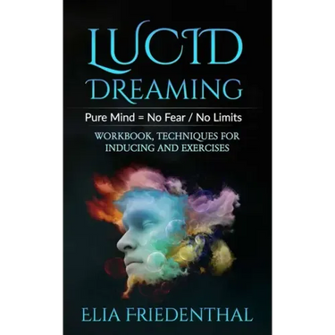 Lucid Dreaming: Pure Mind = No Fear / No Limits: WORKBOOK, TECHNIQUES FOR INDUCING AND EXERCISES