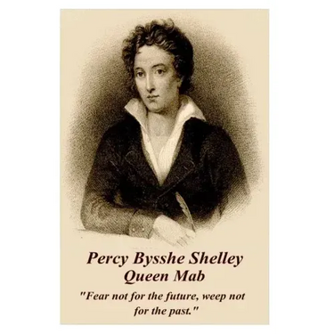 Percy Bysshe Shelley - Queen Mab: "Fear not for the future, weep not for the past."