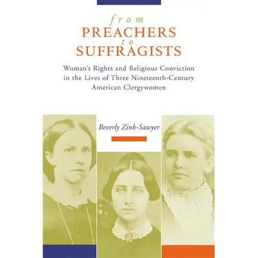 From Preachers to Suffragists: Woman's Rights and Religious Conviction in the Lives of Three Nineteenth-Century