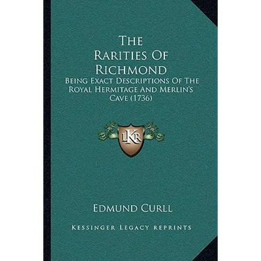 The Rarities Of Richmond: Being Exact Descriptions Of The Royal Hermitage And Merlin's Cave (1736)