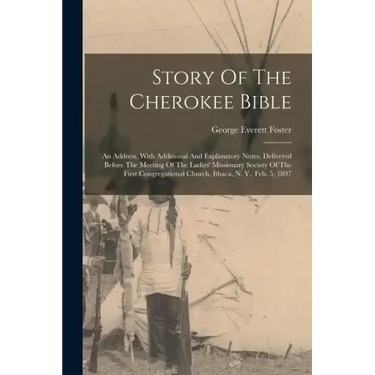 Story Of The Cherokee Bible: An Address, With Additional And Explanatory Notes, Delivered Before The Meeting Of The Ladies' Missionary Society Of T
