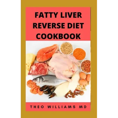Fatty Liver Reverse Diet Cookbook: The Complete Guide To Reverse And Prevent Fatty Liver, Lose Weight Faster And Stay Healthy