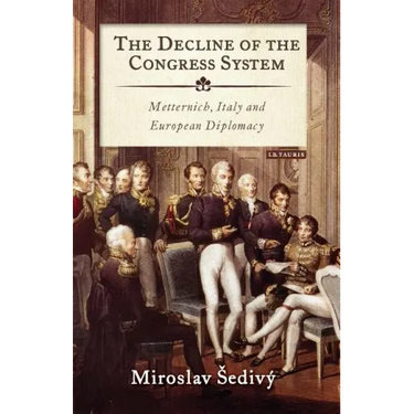 The Decline of the Congress System: Metternich, Italy and European Diplomacy