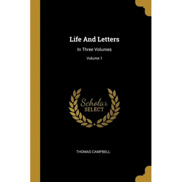 Life And Letters: In Three Volumes; Volume 1