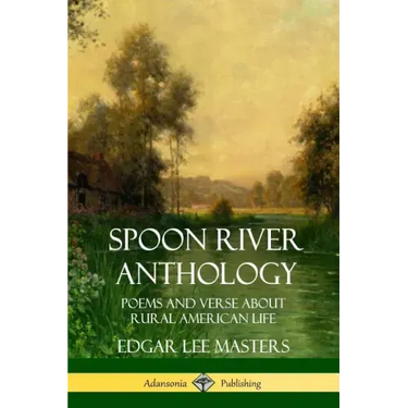 Spoon River Anthology: Poems and Verse About Rural American Life