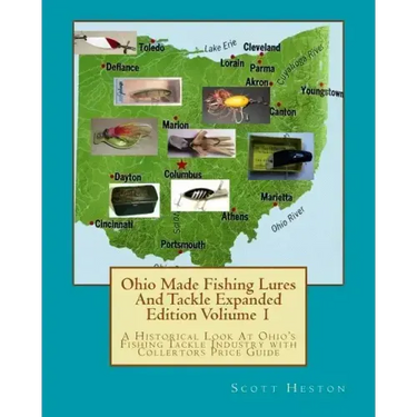 Ohio Made Fishing Lures And Tackle Expanded Eddition Part 1: A Historical Look at Ohio's Fishing Tackle Industry with Collectors Price Guide
