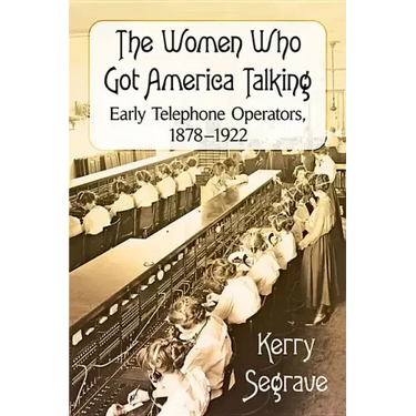 The Women Who Got America Talking: Early Telephone Operators, 1878-1922