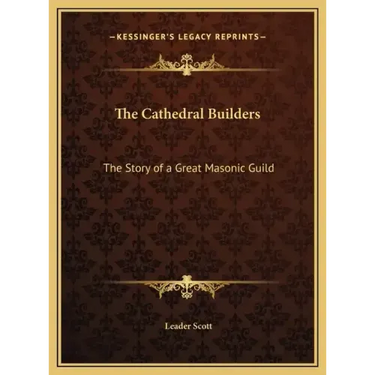 The Cathedral Builders: The Story of a Great Masonic Guild