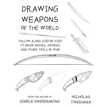 Drawing Weapons of the World: Follow Along Step By Step to Draw Knives, Swords. and Other Tools of War