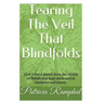 Tearing the Veil That Blindfolds.: How I Freed Myself from the Matrix of Beliefs That Bound Me to Limitation and Misery.