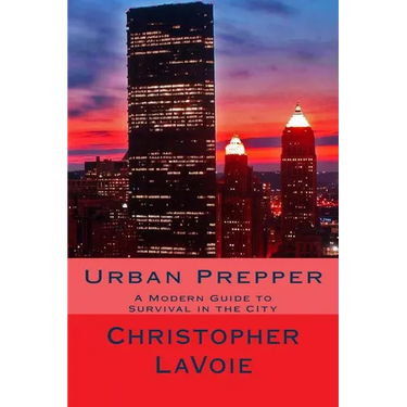 Urban Prepper: A Modern Guide to Survival in the CIty