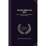The Boy Makes the Man: A Book of Anecdotes and Examples for the Use of Youth