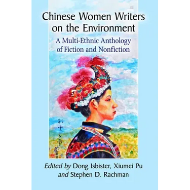 Chinese Women Writers on the Environment: A Multi-Ethnic Anthology of Fiction and Nonfiction
