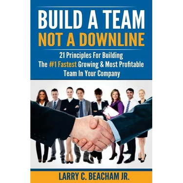 Build A Team, Not A Downline: 21 Principles for Building The #1 Fastest Growing and Most Profitable Team in Your Company
