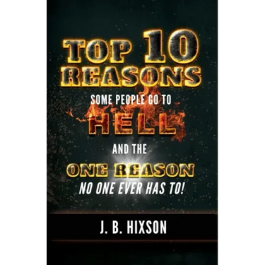 Top 10 Reasons Why Some People Go to Hell: And the One Reason No One Ever Has to!