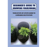 Beginner's Guide To Growing Marijuana: Your State-by-State Guide To Cannabis Cultivation: How To Grow High Quality Marijuana