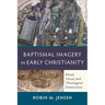 Baptismal Imagery in Early Christianity: Ritual, Visual, and Theological Dimensions