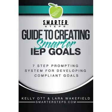 S.M.A.R.T.E.R. STEPS(TM) GUIDE TO CREATING Smarter IEP GOALS: 7 Step Prompting System for Developing Compliant Goals