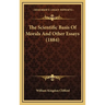 The Scientific Basis Of Morals And Other Essays (1884)