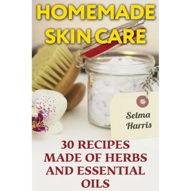 Homemade Skin Care: 30 Recipes Made of Herbs and Essential Oils: (Natural Skin Care, Natural Beauty Book)