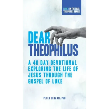 Dear Theophilus: A 40 Day Devotional Exploring the Life of Jesus through the Gospel of Luke