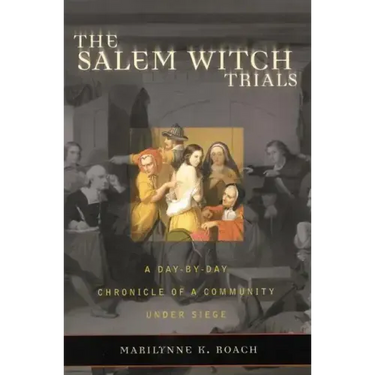 The Salem Witch Trials: A Day-By-Day Chronicle of a Community Under Siege