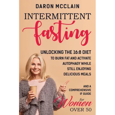 Intermittent Fasting: Unlocking the 16:8 Diet to Burn Fat and Activate Autophagy While Still Enjoying Delicious Meals and a Comprehensive IF