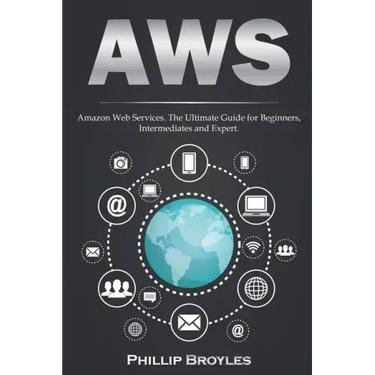 Aws: Amazon Web Services. The Ultimate Guide for Beginners, Intermediates and Expert.