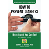 How To Prevent Diabetes: I Beat It and You can Too!