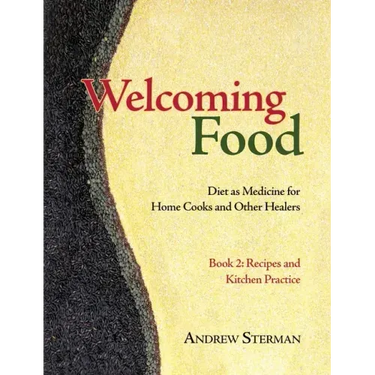 Welcoming Food, Book 2: Recipes and Kitchen Practice: Diet as Medicine for Home Cooks and Other Healers