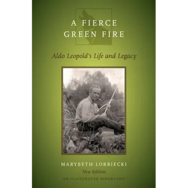 Fierce Green Fire: The Life and Legacy of Aldo Leopold