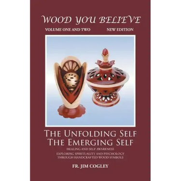 Wood You Believe Volume 1 & 2: The Unfolding Self The Emerging Self (New Edition)