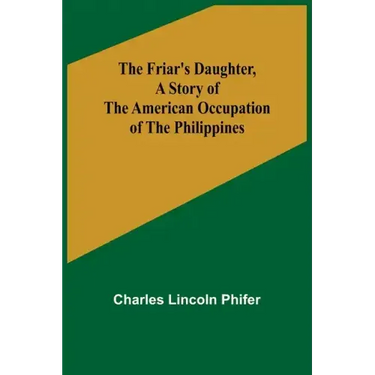 The Friar's Daughter, A Story of the American Occupation of the Philippines