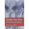 Luke, the Jew: Introduction to the Jewish Character of the Gospel of Luke and the Acts of the Apostles