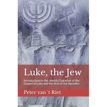 Luke, the Jew: Introduction to the Jewish Character of the Gospel of Luke and the Acts of the Apostles