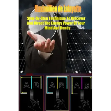 Step-by-Step Technique to Discover and Direct the Energy Power of your Mind and Hands