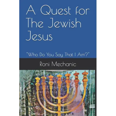 A Quest For The Jewish Jesus: Roni Mechanic's Quest For The Jewish Jesus