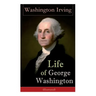 Life of George Washington (Illustrated): Biography of the First President of the United States, Commander-in-Chief during the Revolutionary War, and O
