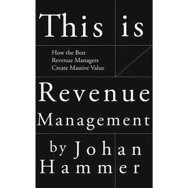 This is Revenue Management: How the Best Revenue Managers Create Massive Value