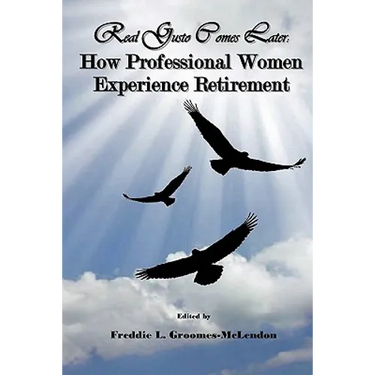 Real Gusto Comes Later: How Professional Women Experience Retirement
