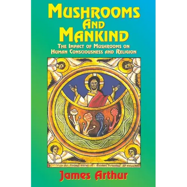 Mushrooms and Mankind: The Impact of Mushrooms on Human Consciousness and Religion