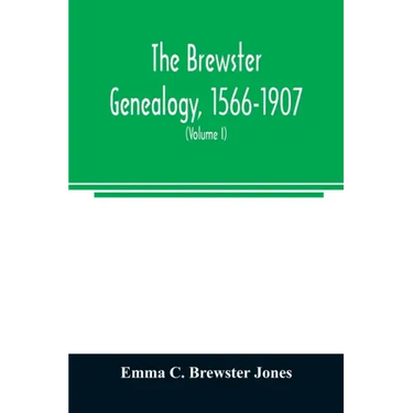 The Brewster genealogy, 1566-1907; a record of the descendants of William Brewster of the "Mayflower." ruling elder of the Pilgrim church which founde