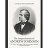 The Impeachment of Andrew Johnson: The History and Legacy of the First Attempt to Impeach an American President