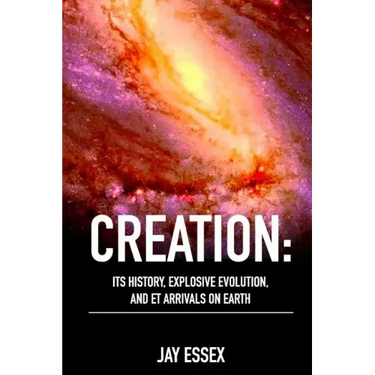 Creation: Its History, Explosive Evolution, and ET Arrivals on Earth: Earth's Future With ETs, Physical Evolution, Dimensions, M