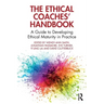 The Ethical Coaches' Handbook: A Guide to Developing Ethical Maturity in Practice